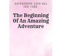 Experience Life All The Time - The Beginning Of An Amazing Adventure: Dot Matrix Positive Affirmation Notebook / Journal Gift