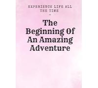 Experience Life All The Time - The Beginning Of An Amazing Adventure: Dot Matrix Positive Affirmation Notebook / Journal Gift