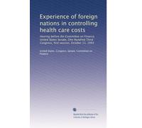 Experience of foreign nations in controlling health care costs: Hearing before the Committee on Finance, United States Senate, One Hundred Third Congress, first session, October 13, 1993