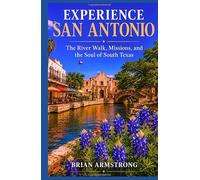 Experience San Antonio: The River Walk, Missions, and the Soul of South Texas