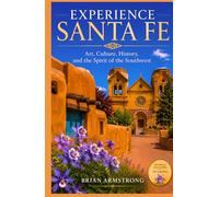 Experience Santa Fe: Art, Culture, History, and the Spirit of the Southwest