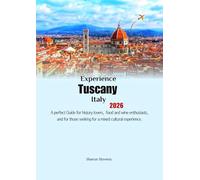 Experience Tuscany Italy 2026: A perfect Guide for history lovers, food and wine enthusiasts, and for those seeking for a mixed cultural experience.