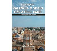 EXPERIENCE VALENCIA & SPAIN LIKE A FIRST TIMER: A Practical Guide For All Travelers