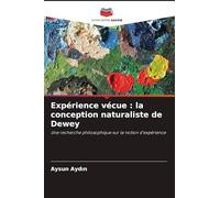 Expérience vécue : la conception naturaliste de Dewey: Une recherche philosophique sur la notion d'expérience
