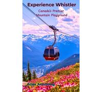 Experience Whistler: Canada’s Premier Mountain Playground