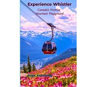 Experience Whistler: Canada’s Premier Mountain Playground