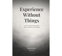 Experience Without Things: A layer of experience beneath objects, reference, and meaning (Before Objects Exist)