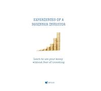 EXPERIENCES OF A BEGINNER INVESTOR: Learn to use your money without fear of investing