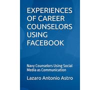 Experiences of Career Counselors Using Facebook (1st Edition/2018): Navy Counselors Using Social Media as Communication (Counseling our Active Duty Personnel)
