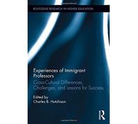 Experiences of Immigrant Professors: Challenges, Cross-Cultural Differences, and Lessons for Success (Routledge Research in Higher Education) by Charles B. Hutchison (2015-10-21)