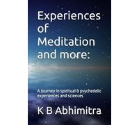 Experiences of Meditation and more:: A Journey in spiritual & psychedelic experiences and sciences