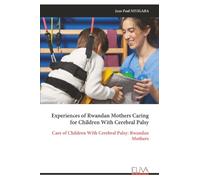 Experiences of Rwandan Mothers Caring for Children With Cerebral Palsy: Care of Children With Cerebral Palsy: Rwandan Mothers