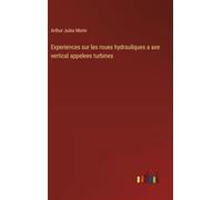 Experiences sur les roues hydrauliques a axe vertical appelees turbines