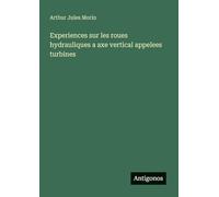 Experiences sur les roues hydrauliques a axe vertical appelees turbines