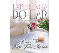 EXPERIÊNCIA DO LAR (EDIÇÃO MEMORIAL) COMO TORNAR SUA CASA UM LUGAR DE AMOR E PAZ