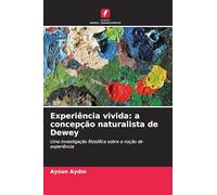 Experiência vivida: a concepção naturalista de Dewey: Uma investigação filosófica sobre a noção de experiência