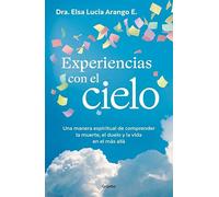 Experiencias con el cielo: Una manera espiritual de comprender la muerte, el duelo y la vida en el más allá (Crecimiento personal)