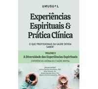 Experiências Espirituais e Prática Clínica: O que profissionais da saúde devem saber?: A diversidade das experiências espirituais: experiências anômalas e saúde mental (vol 2)