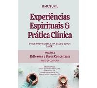 Experiências Espirituais e Prática Clínica: O que profissionais da saúde devem saber?: Reflexões e bases conceituais: início de conversa (vol 1)