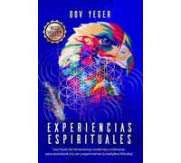 Experiencias espirituales: Una fusión de herramientas modernas y milenarias para reconectarte a tu Ser y experimentar la verdadera felicidad
