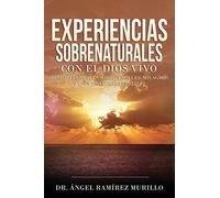 Experiencias Sobrenaturales con el Dios Vivo: Historias Reales sobre Ángeles, Milagros y Encuentros Celestiales