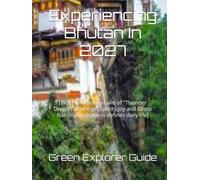 Experiencing Bhutan In 2027: [Welcome to the realm of "Thunder Dragon"where prosperity,joy and Gross National Happiness defines daily life]