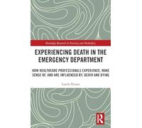 Experiencing Death in the Emergency Department: How Healthcare Professionals Experience, Make Sense of, and are Influenced by, Death and Dying (Routledge Research in Nursing and Midwifery)