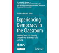 Experiencing Democracy in the Classroom: Building Democratic Learning Environments to Promote Civic Learning: 3 (IEA Research for Educators, 3)