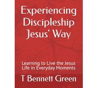 Experiencing Discipleship Jesus' Way: Learning to Live the Jesus Life in Everyday Moments