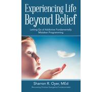 Experiencing Life Beyond Belief: Letting Go of Addictive Fundamentally Mistaken Programming