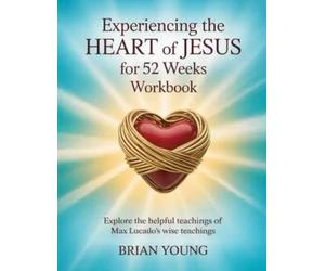 Experiencing the Heart of Jesus for 52 Weeks Workbook: Explore the helpful teachings of Max Lucado's wise teachings