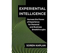 Experiential Intelligence: Harness the Power of Experience for Personal and Business Breakthroughs