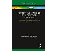 Experiential Learning and Outdoor Education: Traditions of practice and philosophical perspectives (Routledge Focus)