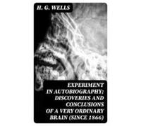 Experiment In Autobiography; Discoveries And Conclusions Of A Very Ord