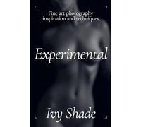 Experimental: 3 (Fine Art Photography: Inspiration and Techniques)
