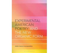 Experimental American Poetry and the New Organic Form: Life Lines (Bloomsbury Studies in Critical Poetics)