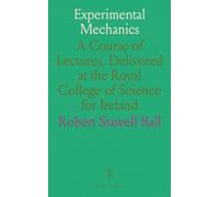 Experimental Mechanics: A Course of Lectures, Delivered at the Royal College of Science for Ireland