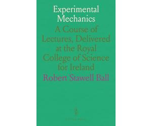 Experimental Mechanics: A Course of Lectures, Delivered at the Royal College of Science for Ireland