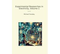 Experimental Researches in Electricity, Volume 1 (Classic Books)
