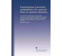 Experimental transition probabilities for spectral lines of seventy elements: derived from the NBS tables of spectralline intensities; the wavelength, ... for 112 spectra of 70 elements: Volume 1