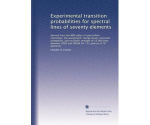 Experimental transition probabilities for spectral lines of seventy elements: derived from the NBS tables of spectralline intensities; the wavelength, ... for 112 spectra of 70 elements: Volume 1
