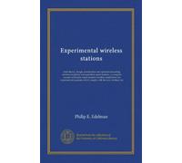 Experimental wireless stations: their theory, design, construction and operation including wireless telephony and quenched spark systems : a complete ... which comply with the new wireless law