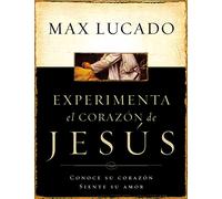 Experimente el corazón de Jesús: Knowing His Heart, Feeling His Love: Conozca su corazón, sienta su amor