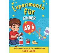 Experimente für Kinder ab 6: 150 spannende Versuche für kleine Forscher