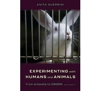 Experimenting with Humans and Animals: From Aristotle to CRISPR (Johns Hopkins Introductory Studies in the History of Science)
