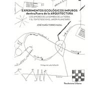 EXPERIMENTOS ECOLÓGICOS IMPUROS dentro/fuera de la ARQUITECTURA: LOS AMORES DE LA SOMBRA DE LA TIERRA Y EL TENTETIESO EN EL JARDÍN PLANETARIO (Colección Textos)