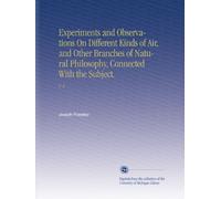 Experiments and Observations On Different Kinds of Air, and Other Branches of Natural Philosophy, Connected With the Subject.: V. 2