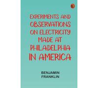 Experiments and Observations on Electricity Made at Philadelphia in America