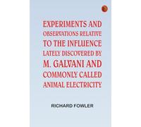 Experiments and Observations Relative to the Influence Lately Discovered by M. Galvani and Commonly Called Animal Electricity
