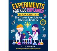 Experiments for Kids Explained: 50 Fun Activities That Show How Science Works in Real Life